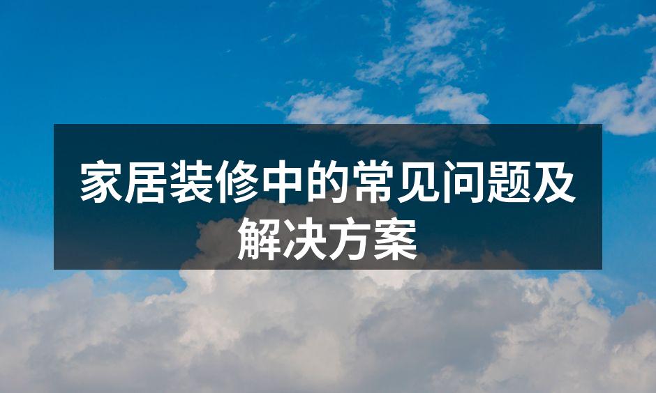 家居装修中的常见问题及解决方案